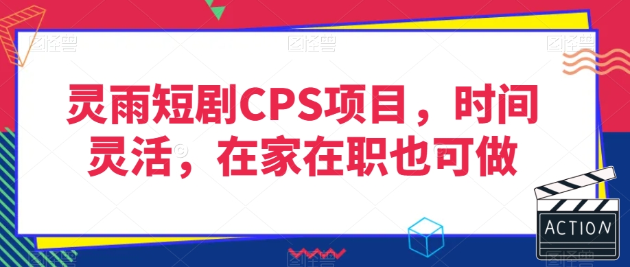 灵雨短剧CPS项目，时间灵活，在家在职也可做-零点项目大全