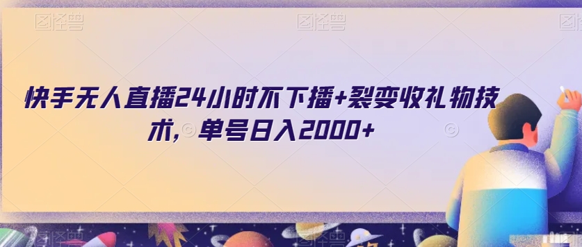 快手无人直播24小时不下播+裂变收礼物技术，单号日入2000+【揭秘】-零点项目大全