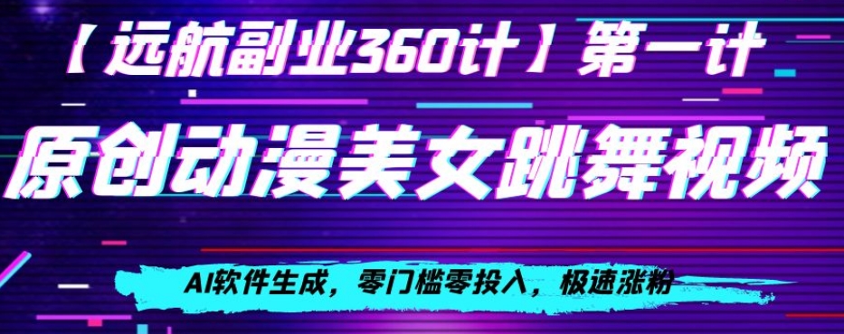 动漫美女跳舞视频，AI软件生成，零门槛零投入，极速涨粉【揭秘】-零点项目大全