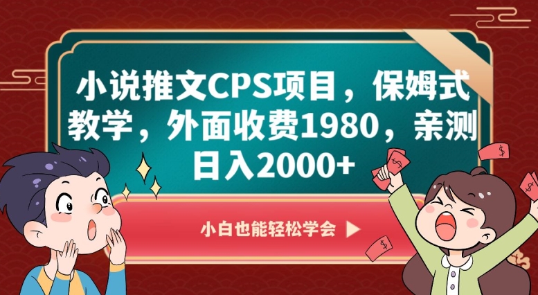 小说推文CPS项目，保姆式教学，外面收费1980，亲测日入2000+【揭秘】-零点项目大全