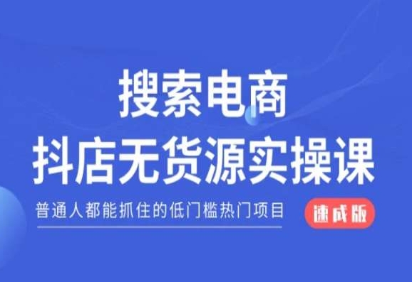 搜索电商抖店无货源必修课，普通人都能抓住的低门槛热门项目【速成版】-零点项目大全