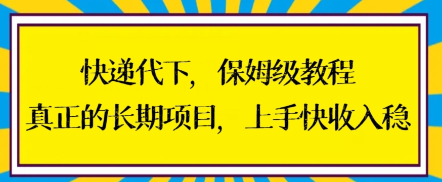 快递代下保姆级教程，真正的长期项目，上手快收入稳【揭秘】-零点项目大全