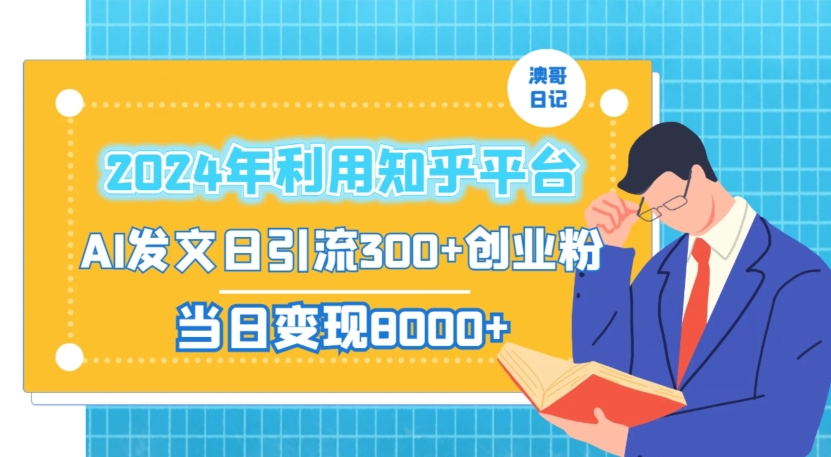 2024年利用知乎平台，AI发文日引流300+创业粉，当日变现1000+【揭秘】-零点项目大全