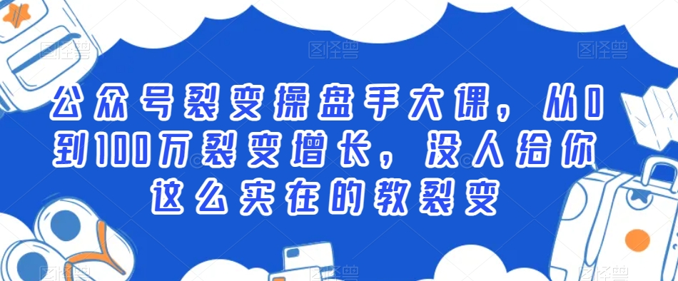 公众号裂变操盘手大课，从0到100万裂变增长，没人给你这么实在的教裂变-零点项目大全