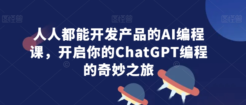 人人都能开发产品的AI编程课，开启你的ChatGPT编程的奇妙之旅-零点项目大全