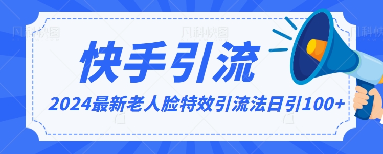 2024全网最新讲解老人脸特效引流方法，日引流100+，制作简单，保姆级教程【揭秘】-零点项目大全