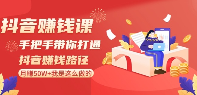 抖音赚钱课-手把手带你打通抖音赚钱路径：月赚50W+我是这么做的！-零点项目大全