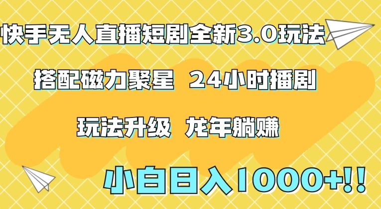 快手无人直播短剧全新玩法3.0，日入上千，小白一学就会，保姆式教学（附资料）【揭秘】-零点项目大全