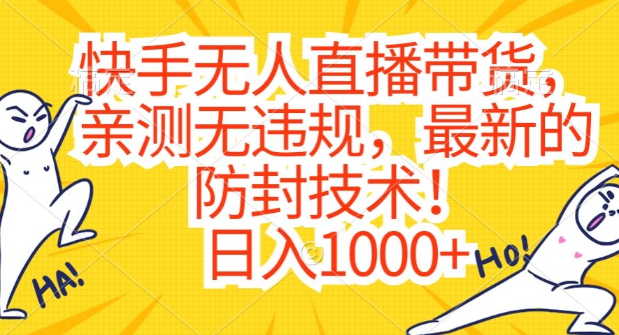 快手无人直播带货，亲测无违规，最新的防封技术！日入1000+【揭秘】-零点项目大全