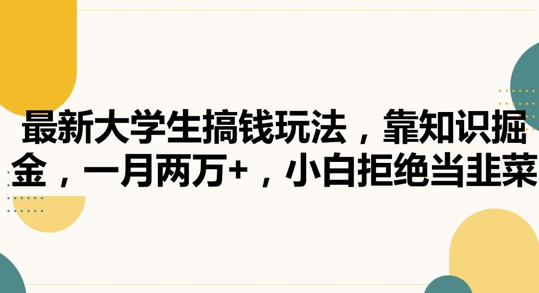 最新大学生搞钱玩法，靠知识掘金，一月两万+，小白拒绝当韭菜【揭秘】-零点项目大全