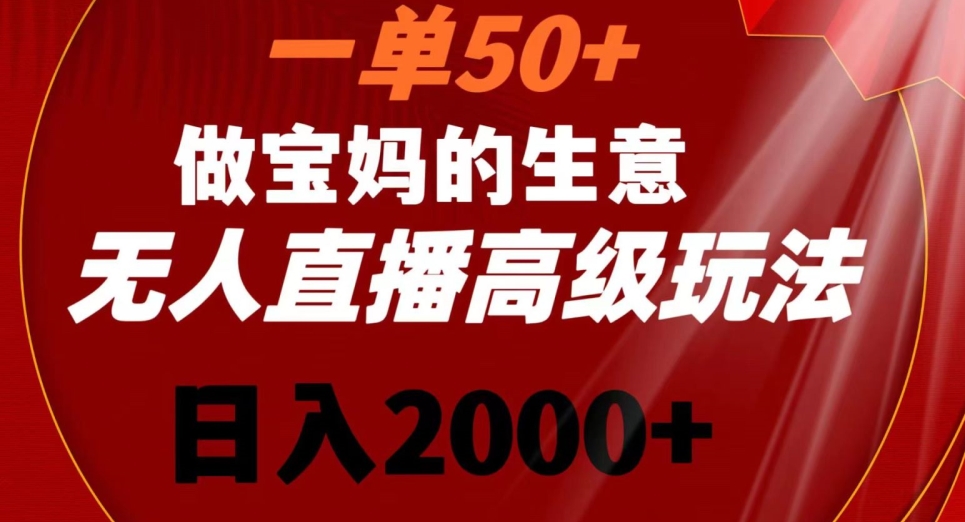 一单50做宝妈的生意，新生儿胎教资料无人直播高级玩法，日入2000+【揭秘】-零点项目大全