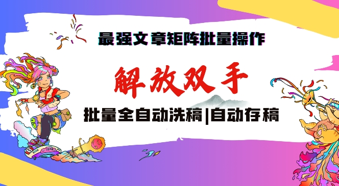 最强文章矩阵批量管理，自动洗稿，自动存稿，月入过万轻轻松松【揭秘】-零点项目大全