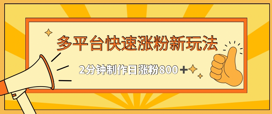 多平台快速涨粉最新玩法，2分钟制作，日涨粉800+【揭秘】-零点项目大全