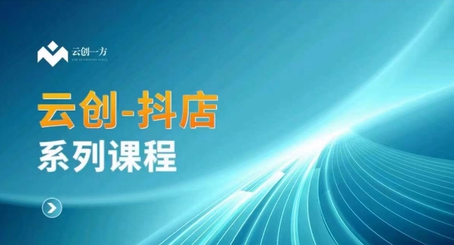 云创一方-抖店系列课，​抖店商城、商品卡、无货源等玩法-零点项目大全