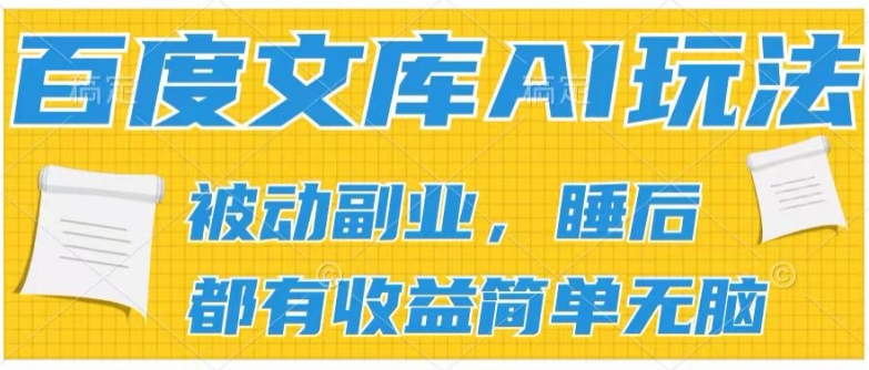 2024百度文库AI玩法，无脑操作可批量发大，实现被动副业收入，管道化收益【揭秘】-零点项目大全