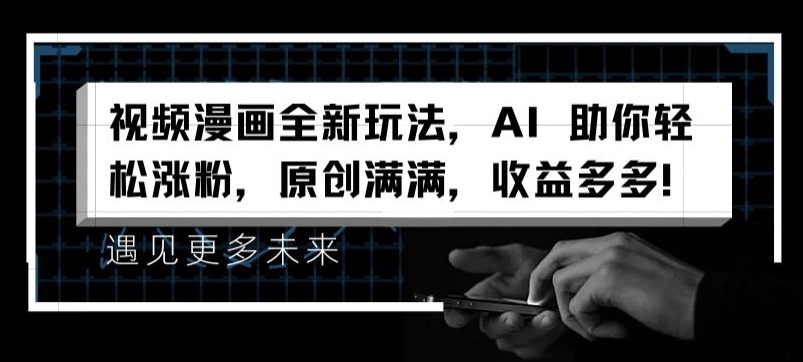 视频漫画全新玩法，AI 助你轻松涨粉，原创满满，收益多多【揭秘】-零点项目大全