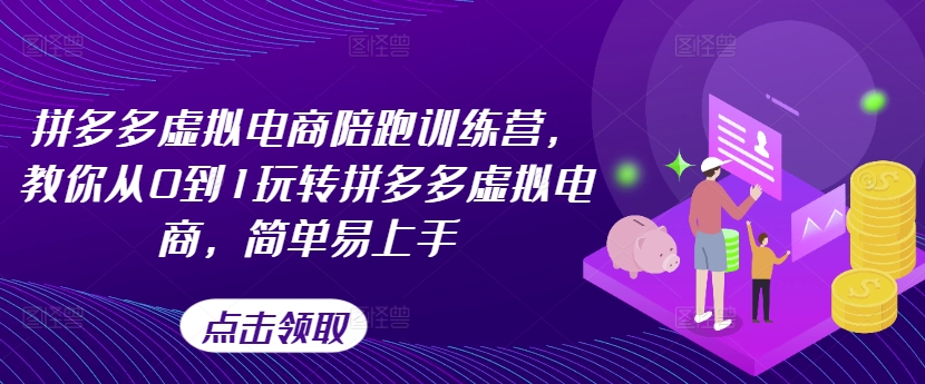 拼多多虚拟电商陪跑训练营，教你从0到1玩转拼多多虚拟电商，简单易上手（更新）-零点项目大全