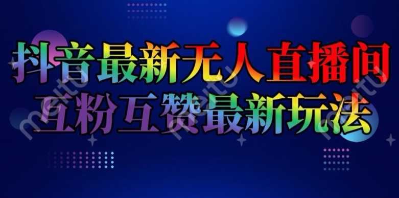 抖音最新无人直播间互粉互赞新玩法，一天收益2k+【揭秘】-零点项目大全