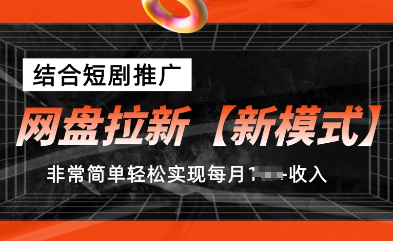 网盘拉新【新模式】，结合短剧推广，听话照做，非常简单轻松实现每月1w+收入【揭秘】-零点项目大全