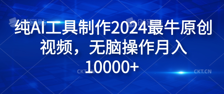 纯AI工具制作2024最牛原创视频，无脑操作月入1W+【揭秘】-零点项目大全