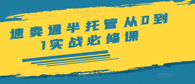 速卖通半托管从0到1实战必修课，开店/产品发布/选品/发货/广告/规则/ERP/干货等-零点项目大全