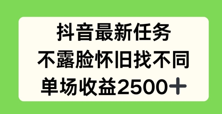 抖音最新任务，不露脸怀旧找不同，单场收益2.5k【揭秘】-零点项目大全