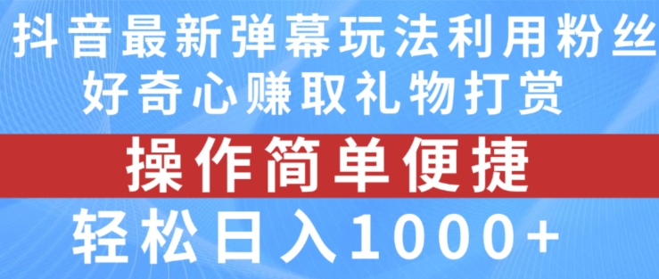 抖音弹幕最新玩法，利用粉丝好奇心赚取礼物打赏，轻松日入1000+-零点项目大全