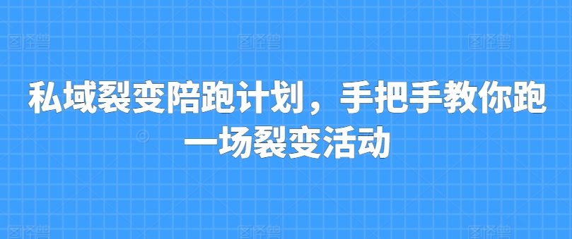 私域裂变陪跑计划，手把手教你跑一场裂变活动-零点项目大全