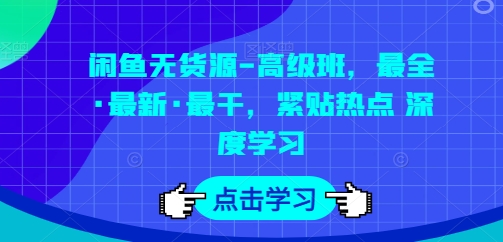 闲鱼无货源-高级班，最全·最新·最干，紧贴热点 深度学习-零点项目大全