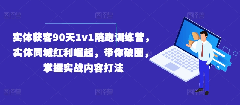 实体获客90天1v1陪跑训练营，实体同城红利崛起，带你破圈，掌握实战内容打法-零点项目大全