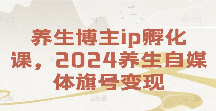 养生博主ip孵化课，2024养生自媒体旗号变现-零点项目大全