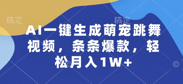 AI一键生成萌宠跳舞视频，条条爆款，轻松月入1W+【揭秘】-零点项目大全