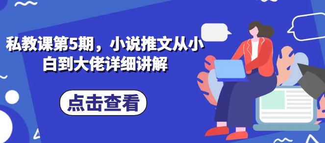 私教课第5期，小说推文从小白到大佬详细讲解-零点项目大全