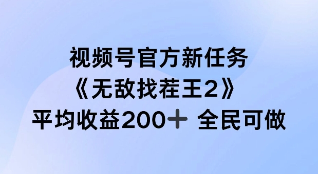 视频号官方新任务 ，无敌找茬王2， 单场收益200+全民可参与【揭秘】-零点项目大全