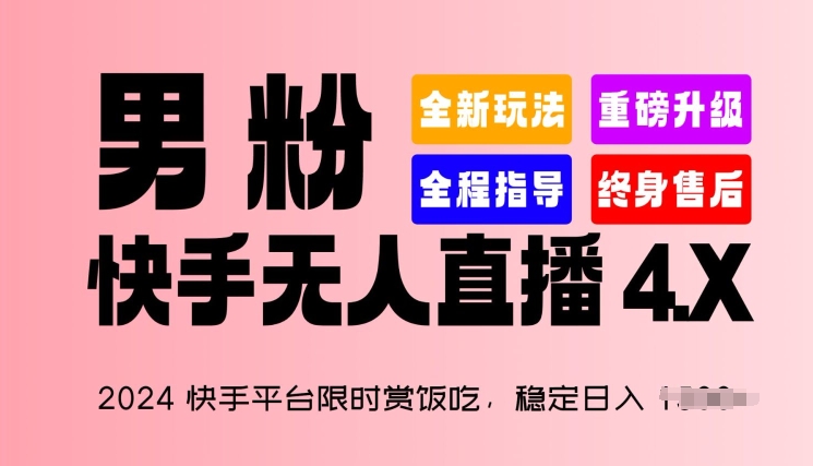 2024快手平台限时赏饭吃，稳定日入 1.5K+，男粉“快手无人直播 4.X”【揭秘】-零点项目大全