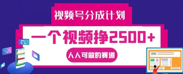 视频号分成计划，一个视频挣2500+，人人可做的赛道【揭秘】-零点项目大全