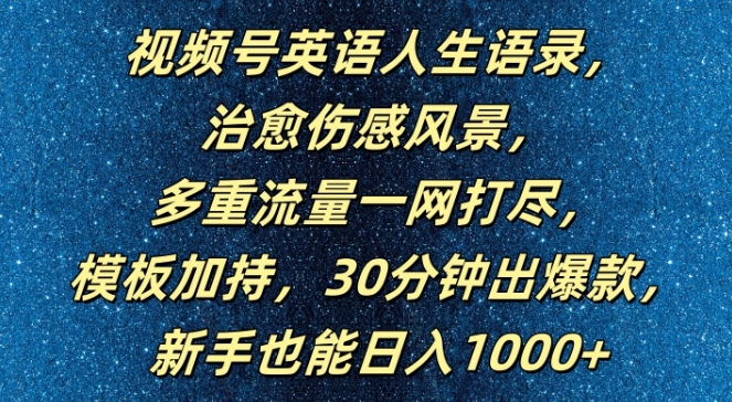 视频号英语人生语录，多重流量一网打尽，模板加持，30分钟出爆款，新手也能日入1000+【揭秘】-零点项目大全