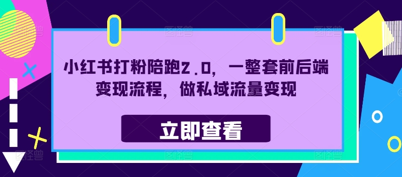 小红书打粉陪跑2.0，一整套前后端变现流程，做私域流量变现-零点项目大全