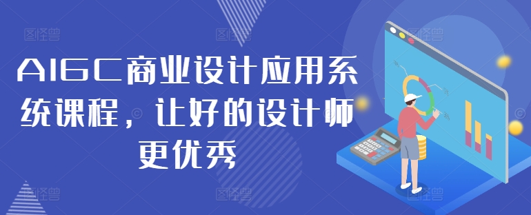 AIGC商业设计应用系统课程，让好的设计师更优秀-零点项目大全