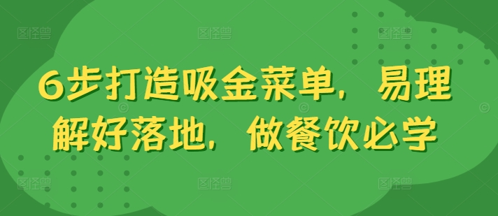 6步打造吸金菜单，易理解好落地，做餐饮必学-零点项目大全