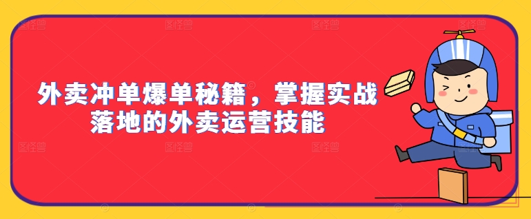 外卖冲单爆单秘籍，掌握实战落地的外卖运营技能-零点项目大全