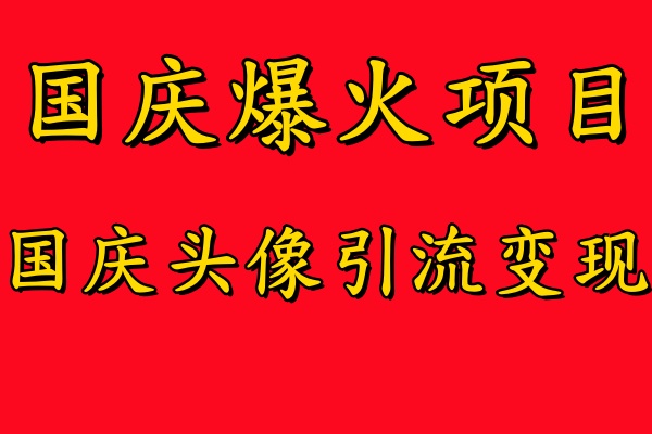 国庆爆火风口项目——国庆头像引流变现，零门槛高收益，小白也能起飞【揭秘】-零点项目大全