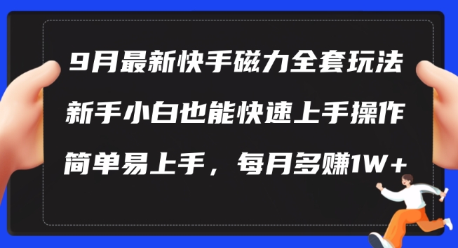 9月最新快手磁力玩法，新手小白也能操作，简单易上手，每月多赚1W+【揭秘】-零点项目大全