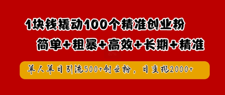 1块钱撬动100个精准创业粉，简单粗暴高效长期精准，单人单日引流500+创业粉，日变现2k【揭秘】-零点项目大全