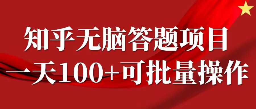 知乎答题项目，日入100+，时间自由，可批量操作【揭秘】-零点项目大全