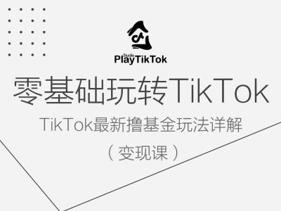 零基础玩转TiKToK变现课，TikTok最新撸基金玩法详解-零点项目大全