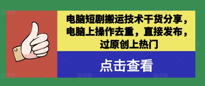 电脑短剧搬运技术干货分享，电脑上操作去重，直接发布，过原创上热门-零点项目大全