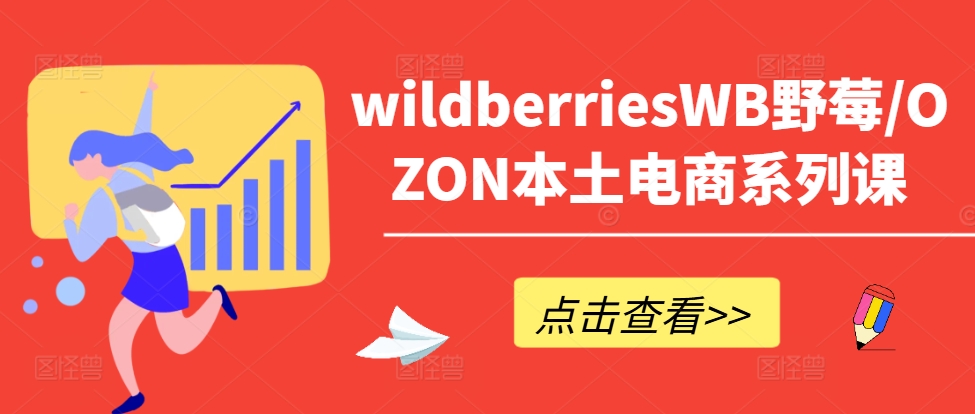 wildberriesWB野莓/OZON本土电商系列课，掌握WB产品优化，出单技巧和订单处理等-零点项目大全