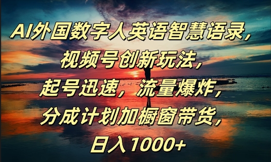 AI外国数字人英语智慧语录，视频号创新玩法，起号迅速，流量爆炸，日入1k+【揭秘】-零点项目大全