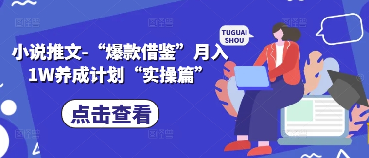 小说推文-“爆款借鉴”月入1W养成计划“实操篇”-零点项目大全